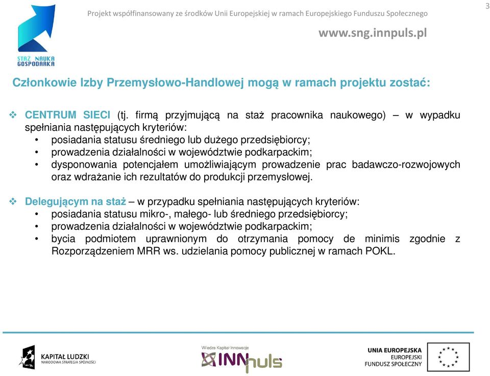 województwie podkarpackim; dysponowania potencjałem umożliwiającym prowadzenie prac badawczo-rozwojowych oraz wdrażanie ich rezultatów do produkcji przemysłowej.