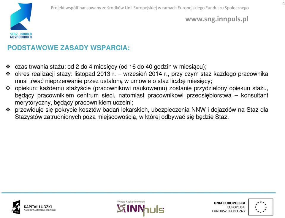 zostanie przydzielony opiekun stażu, będący pracownikiem centrum sieci, natomiast pracownikowi przedsiębiorstwa konsultant merytoryczny, będący pracownikiem