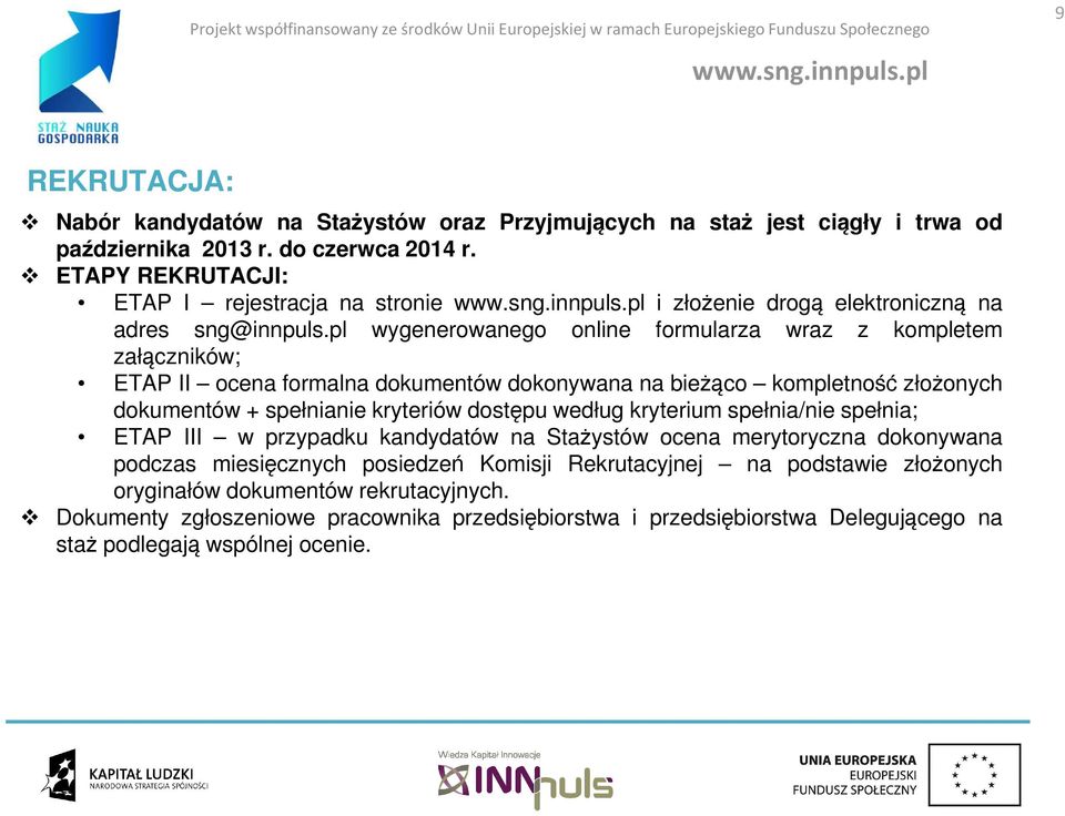 pl wygenerowanego online formularza wraz z kompletem załączników; ETAP II ocena formalna dokumentów dokonywana na bieżąco kompletność złożonych dokumentów + spełnianie kryteriów dostępu