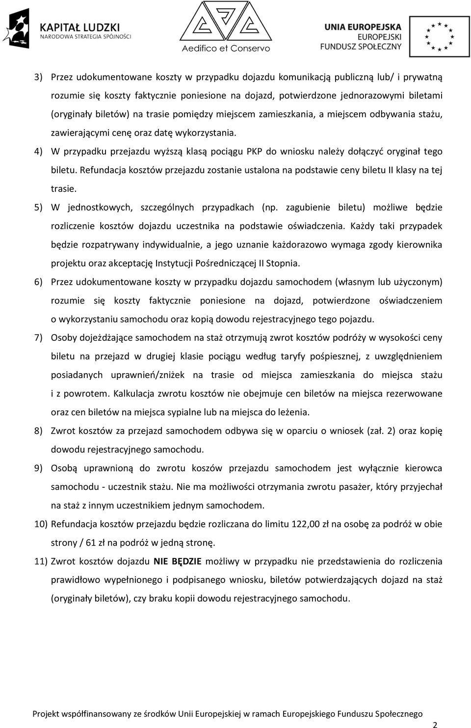 4) W przypadku przejazdu wyższą klasą pociągu PKP do wniosku należy dołączyd oryginał tego biletu. Refundacja kosztów przejazdu zostanie ustalona na podstawie ceny biletu II klasy na tej trasie.