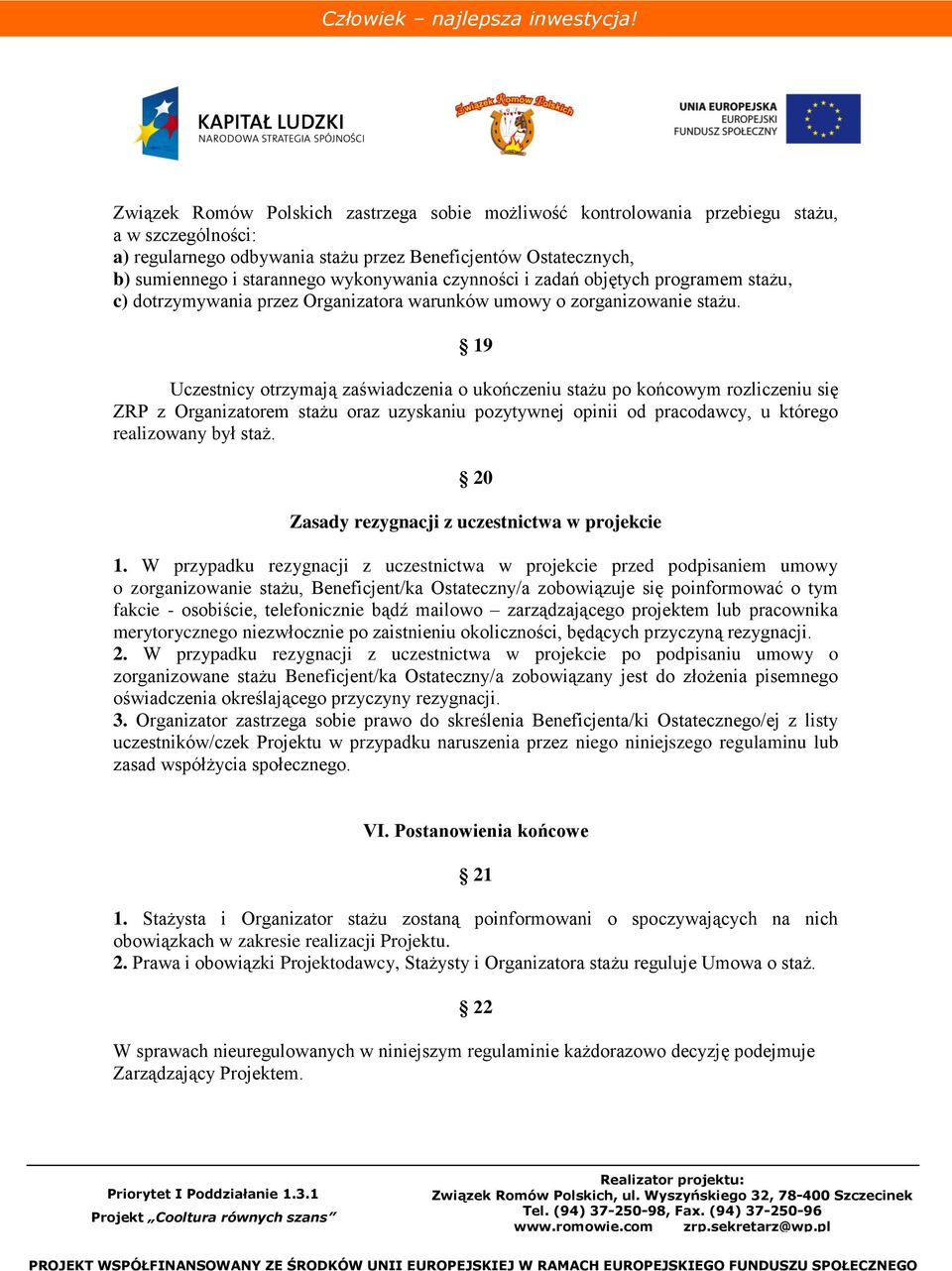 19 Uczestnicy otrzymają zaświadczenia o ukończeniu stażu po końcowym rozliczeniu się ZRP z Organizatorem stażu oraz uzyskaniu pozytywnej opinii od pracodawcy, u którego realizowany był staż.