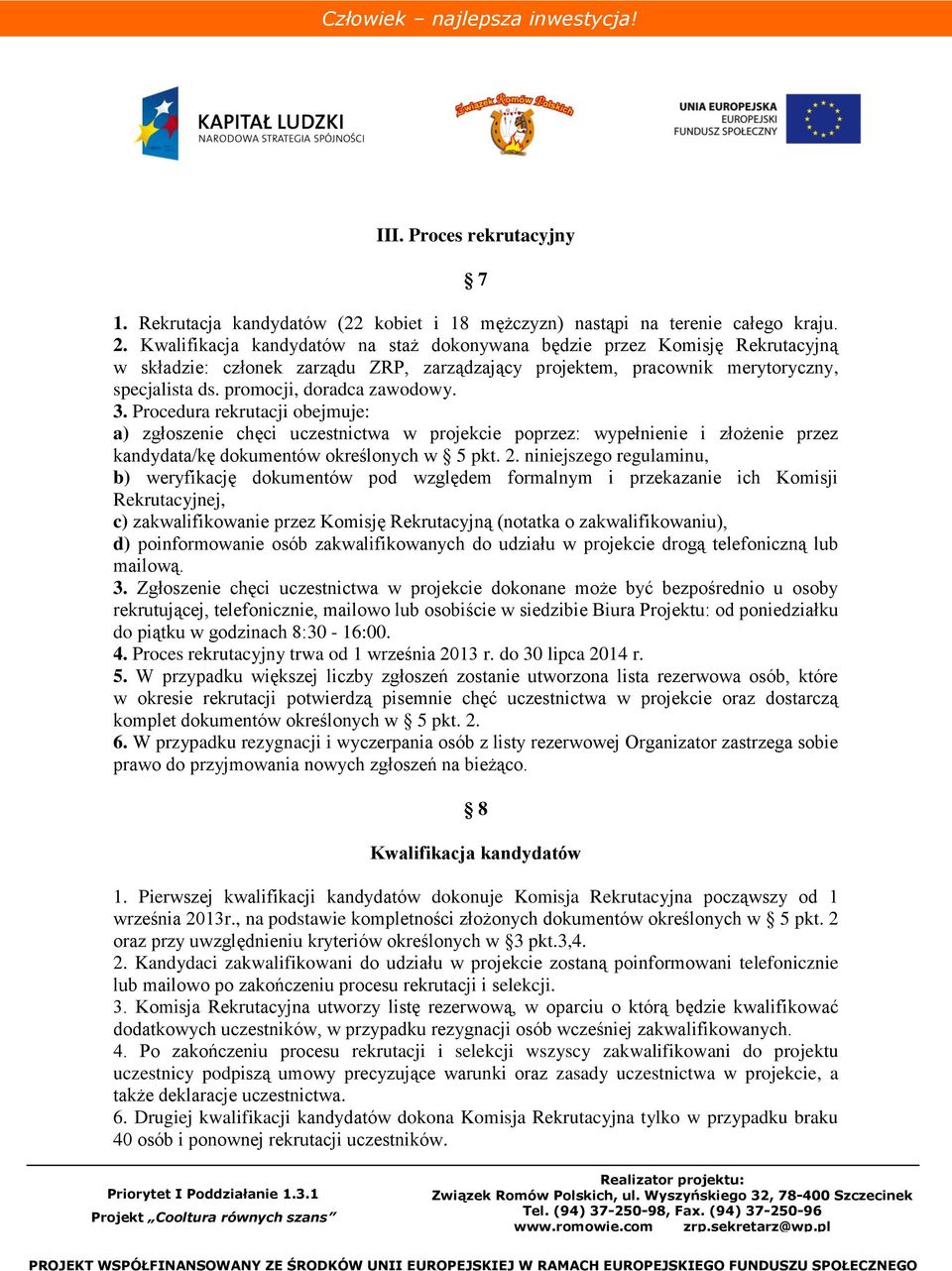 promocji, doradca zawodowy. 3. Procedura rekrutacji obejmuje: a) zgłoszenie chęci uczestnictwa w projekcie poprzez: wypełnienie i złożenie przez kandydata/kę dokumentów określonych w 5 pkt. 2.