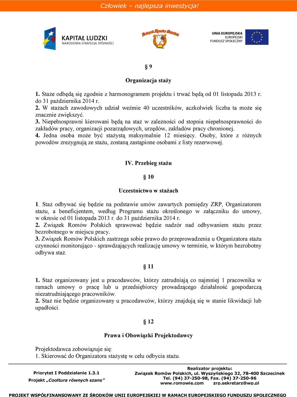 4. Jedna osoba może być stażystą maksymalnie 12 miesięcy. Osoby, które z różnych powodów zrezygnują ze stażu, zostaną zastąpione osobami z listy rezerwowej. IV.