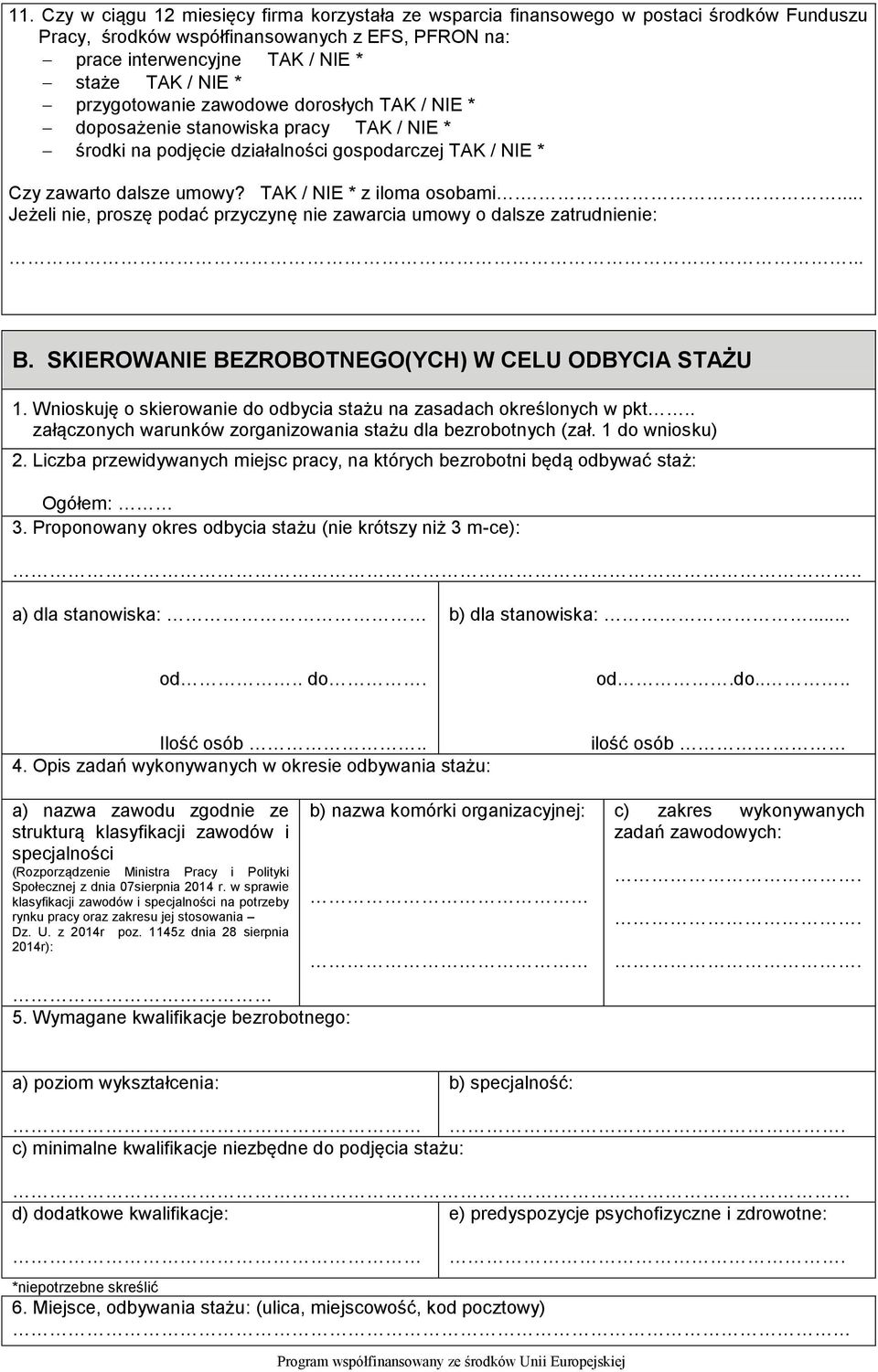 ... Jeżeli nie, proszę podać przyczynę nie zawarcia umowy o dalsze zatrudnienie:.. B. SKIEROWANIE BEZROBOTNEGO(YCH) W CELU ODBYCIA STAŻU 1.