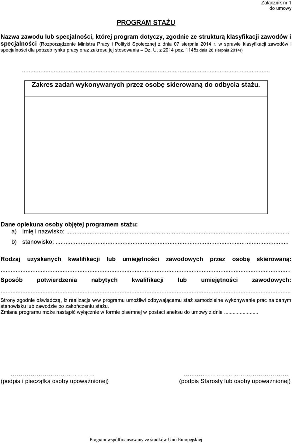 .. Zakres zadań wykonywanych przez osobę skierowaną do odbycia stażu. Dane opiekuna osoby objętej programem stażu: a) imię i nazwisko:... b) stanowisko:.