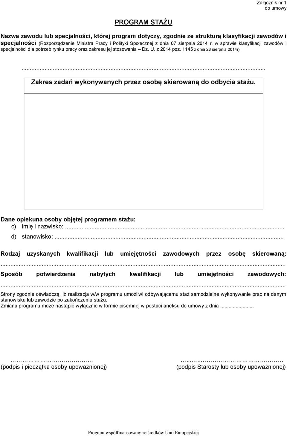 .. Zakres zadań wykonywanych przez osobę skierowaną do odbycia stażu. Dane opiekuna osoby objętej programem stażu: c) imię i nazwisko:... d) stanowisko:.