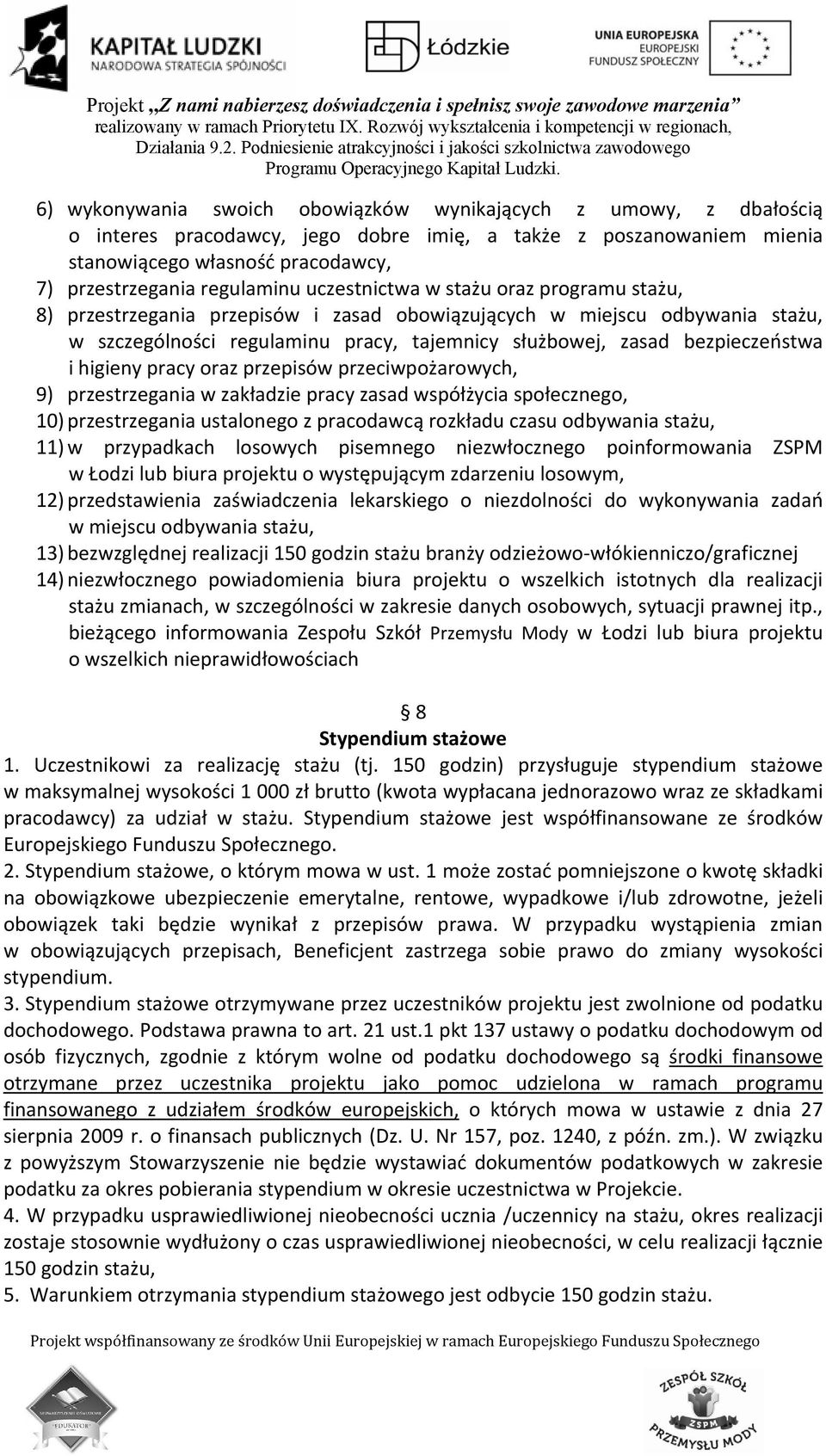 higieny pracy oraz przepisów przeciwpożarowych, 9) przestrzegania w zakładzie pracy zasad współżycia społecznego, 10) przestrzegania ustalonego z pracodawcą rozkładu czasu odbywania stażu, 11) w