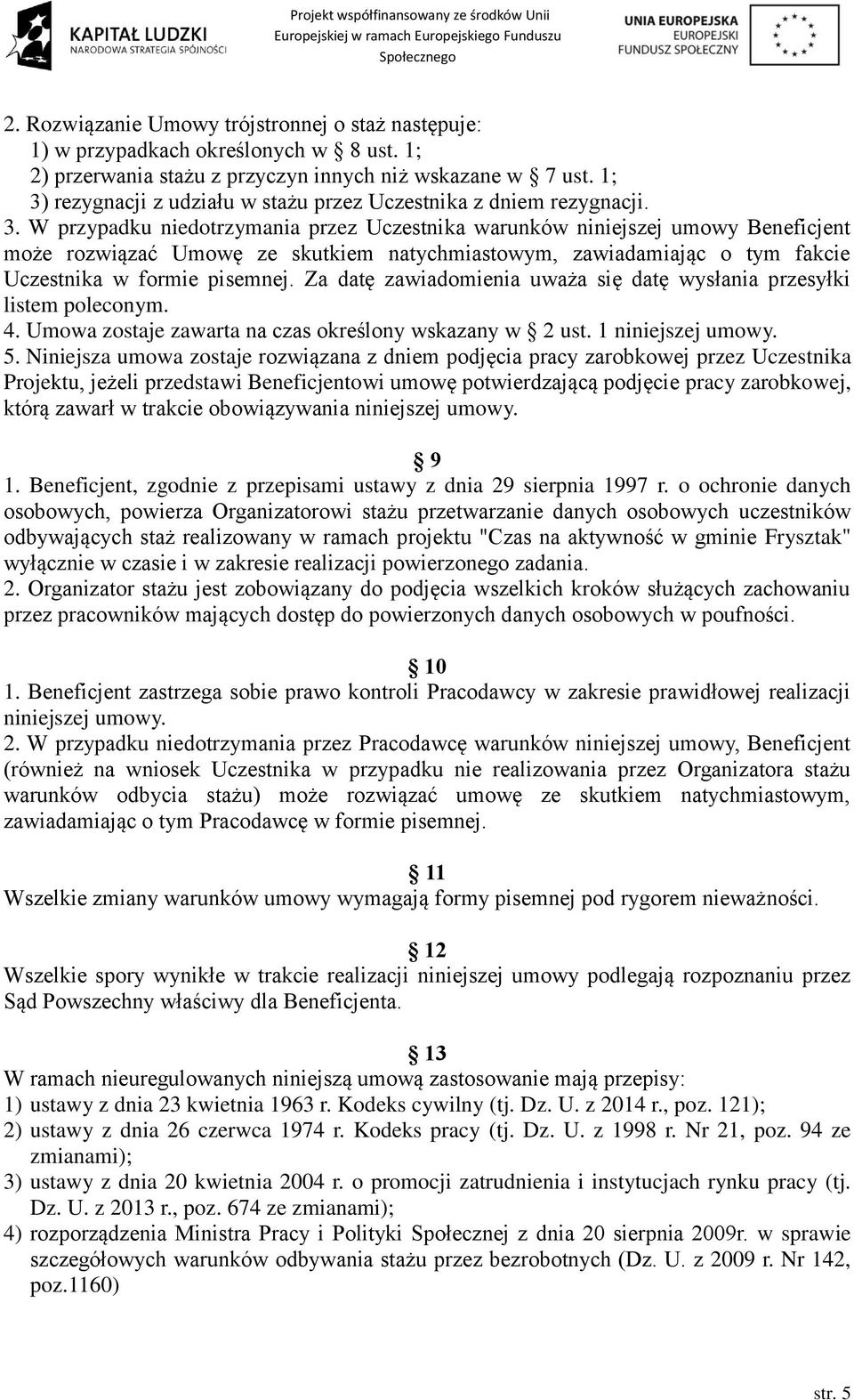 Za datę zawiadomienia uważa się datę wysłania przesyłki listem poleconym. 4. Umowa zostaje zawarta na czas określony wskazany w 2 ust. 1 niniejszej umowy. 5.