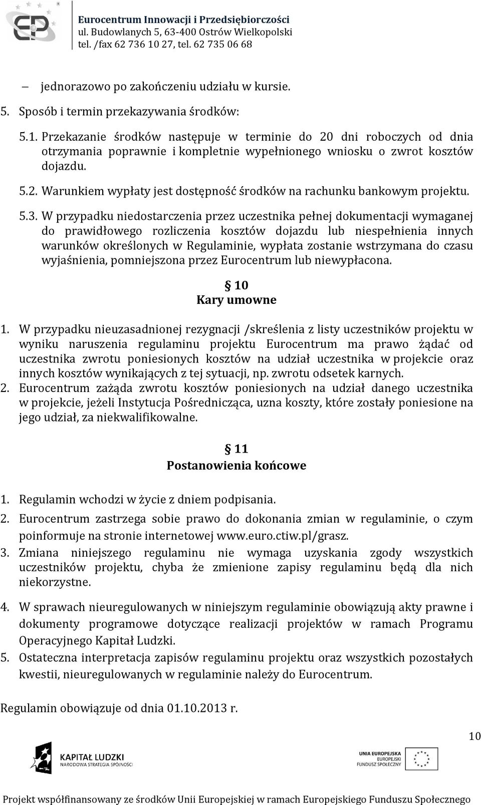 5.3. W przypadku niedostarczenia przez uczestnika pełnej dokumentacji wymaganej do prawidłowego rozliczenia kosztów dojazdu lub niespełnienia innych warunków określonych w Regulaminie, wypłata