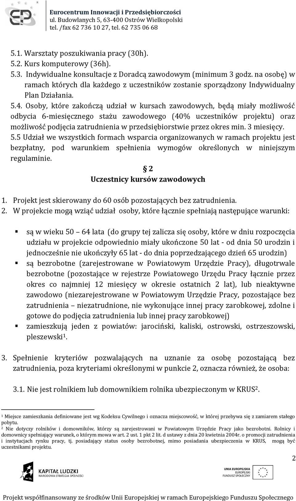 Osoby, które zakończą udział w kursach zawodowych, będą miały możliwość odbycia 6-miesięcznego stażu zawodowego (40% uczestników projektu) oraz możliwość podjęcia zatrudnienia w przedsiębiorstwie