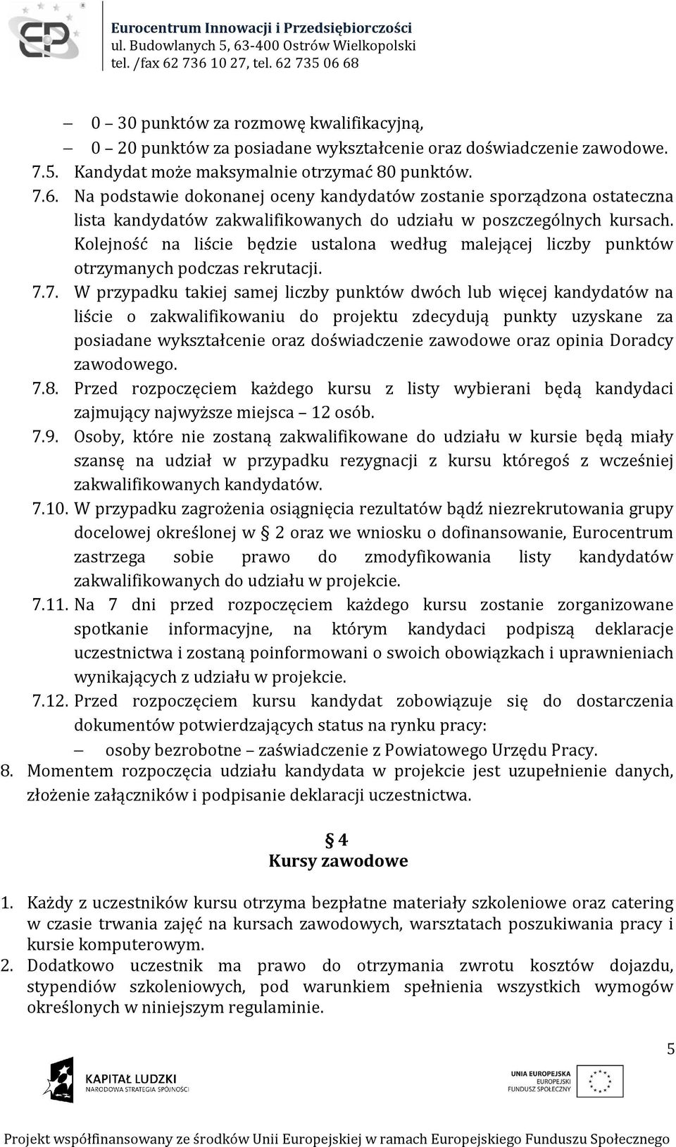 Kolejność na liście będzie ustalona według malejącej liczby punktów otrzymanych podczas rekrutacji. 7.