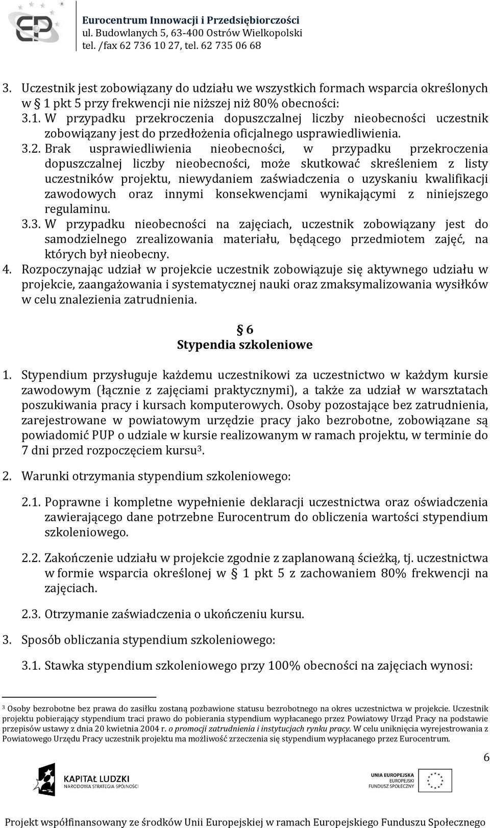 Brak usprawiedliwienia nieobecności, w przypadku przekroczenia dopuszczalnej liczby nieobecności, może skutkować skreśleniem z listy uczestników projektu, niewydaniem zaświadczenia o uzyskaniu