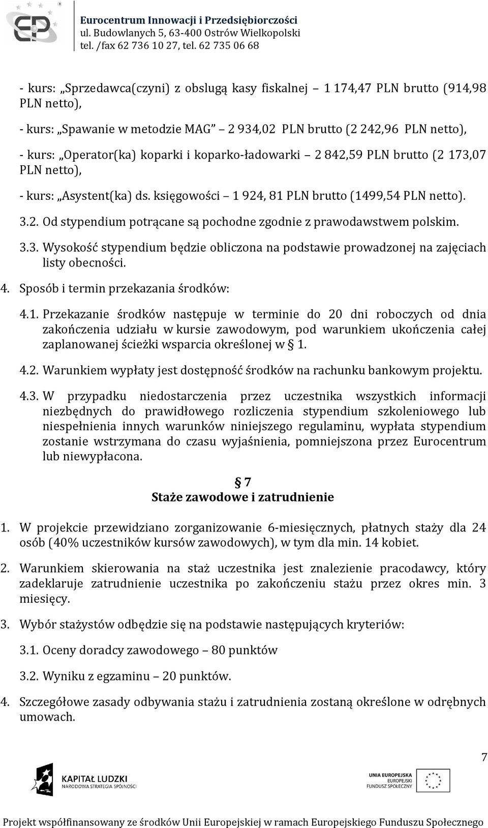 3.3. Wysokość stypendium będzie obliczona na podstawie prowadzonej na zajęciach listy obecności. 4. Sposób i termin przekazania środków: 4.1.