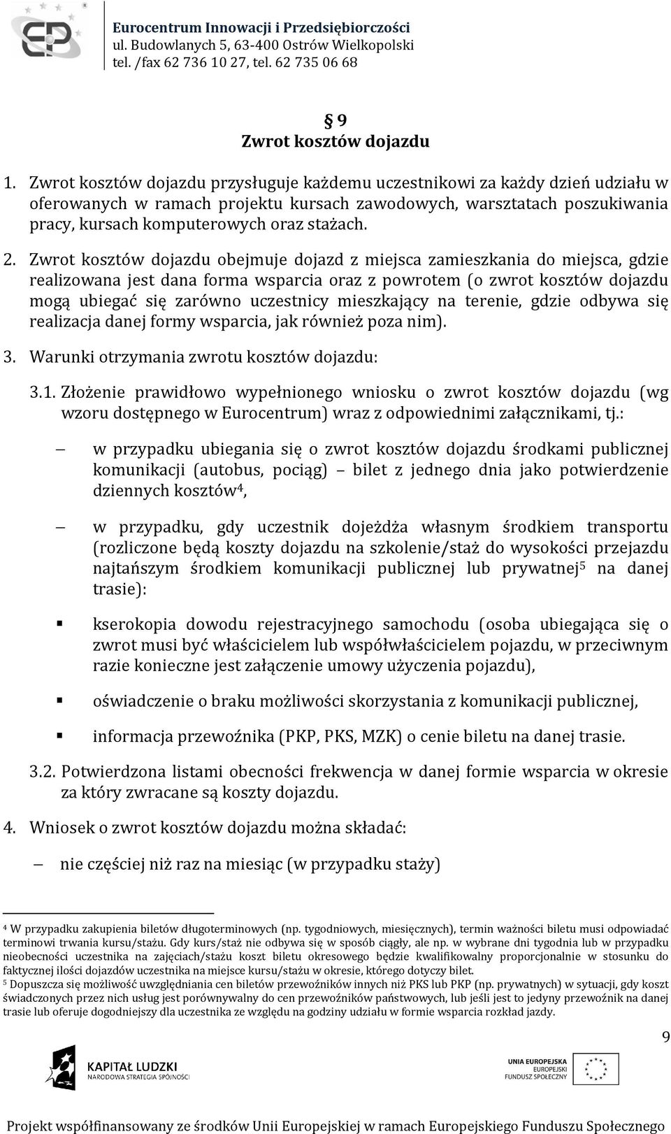 Zwrot kosztów dojazdu obejmuje dojazd z miejsca zamieszkania do miejsca, gdzie realizowana jest dana forma wsparcia oraz z powrotem (o zwrot kosztów dojazdu mogą ubiegać się zarówno uczestnicy