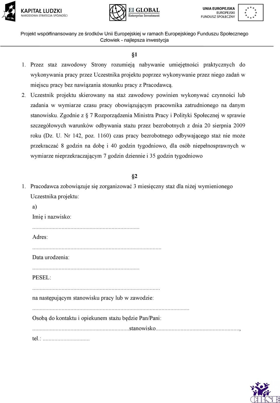 Uczestnik projektu skierowany na staż zawodowy powinien wykonywać czynności lub zadania w wymiarze czasu pracy obowiązującym pracownika zatrudnionego na danym stanowisku.