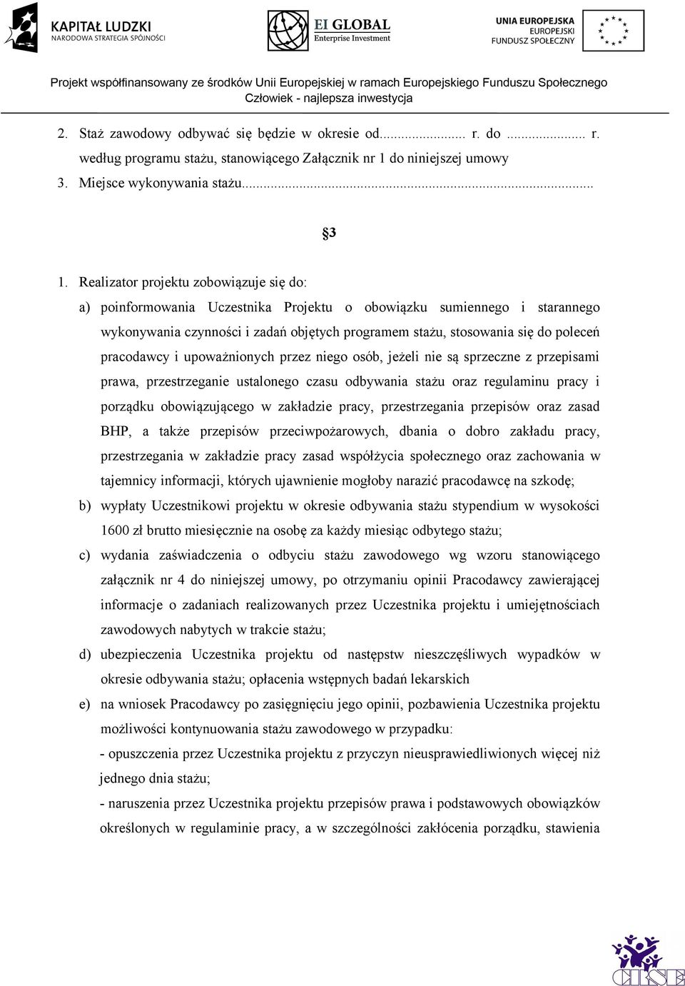 pracodawcy i upoważnionych przez niego osób, jeżeli nie są sprzeczne z przepisami prawa, przestrzeganie ustalonego czasu odbywania stażu oraz regulaminu pracy i porządku obowiązującego w zakładzie