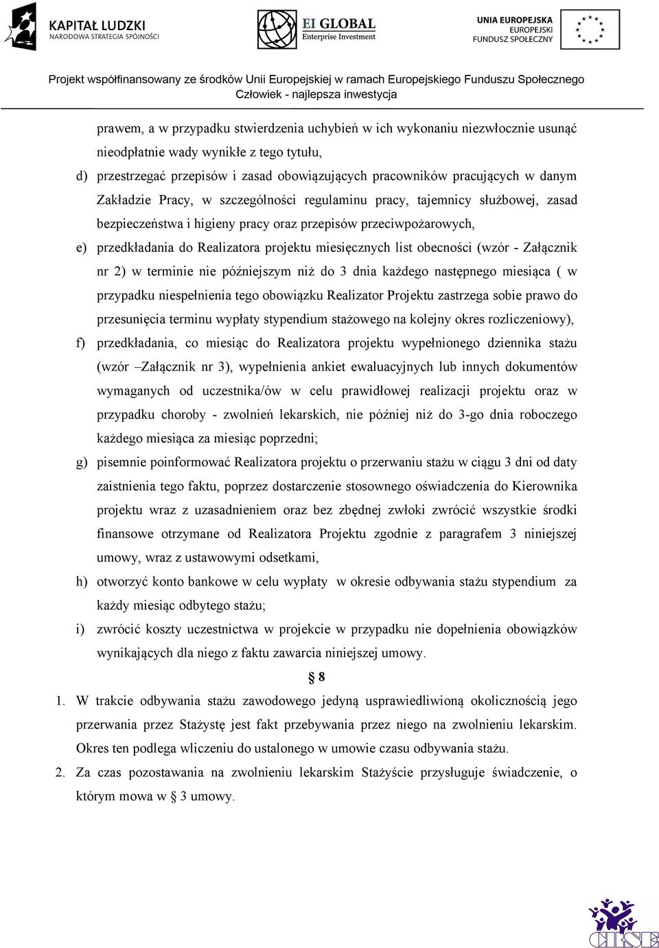 miesięcznych list obecności (wzór - Załącznik nr 2) w terminie nie późniejszym niż do 3 dnia każdego następnego miesiąca ( w przypadku niespełnienia tego obowiązku Realizator Projektu zastrzega sobie