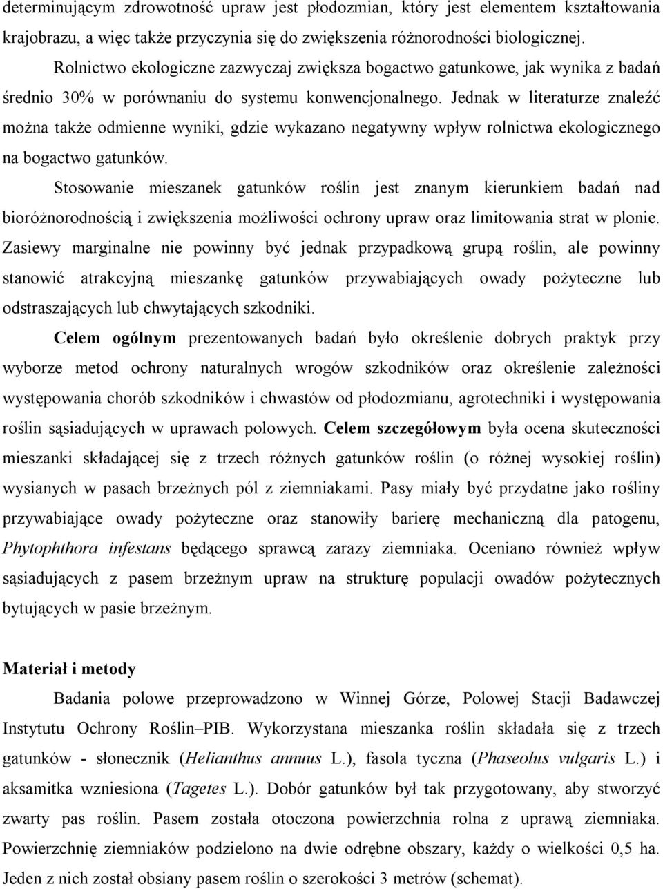 Jednak w literaturze znaleźć można także odmienne wyniki, gdzie wykazano negatywny wpływ rolnictwa ekologicznego na bogactwo gatunków.