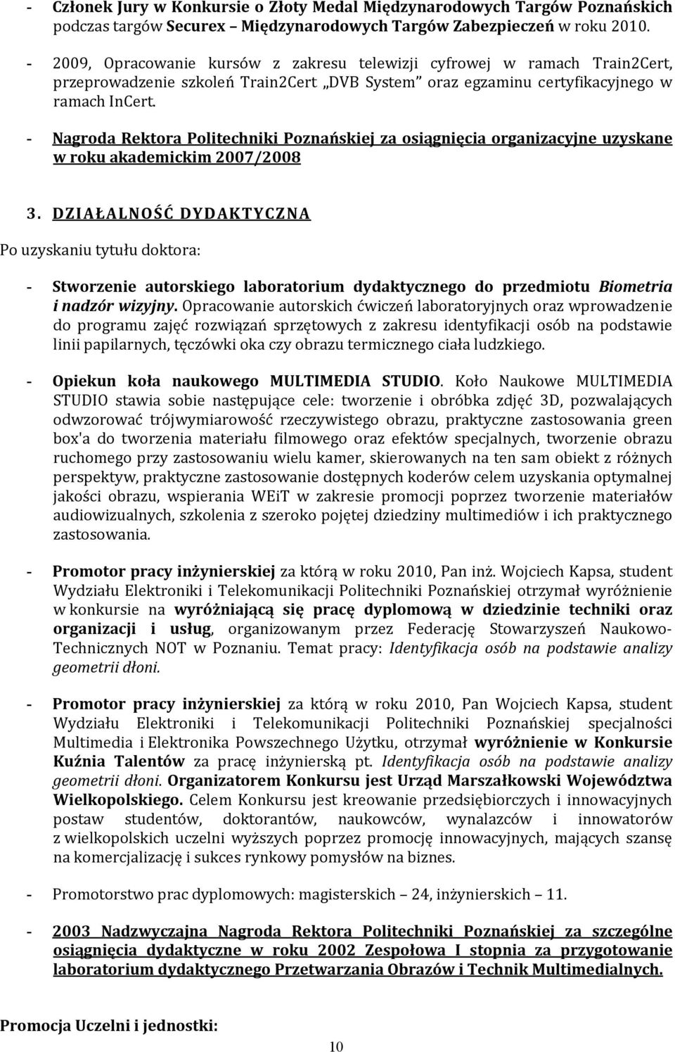 - Nagroda Rektora Politechniki Poznańskiej za osiągnięcia organizacyjne uzyskane w roku akademickim 2007/2008 3.