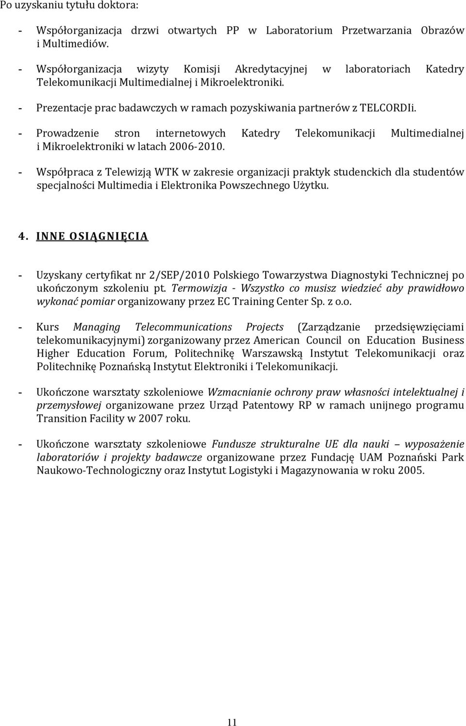 - Prowadzenie stron internetowych Katedry Telekomunikacji Multimedialnej i Mikroelektroniki w latach 2006 2010.