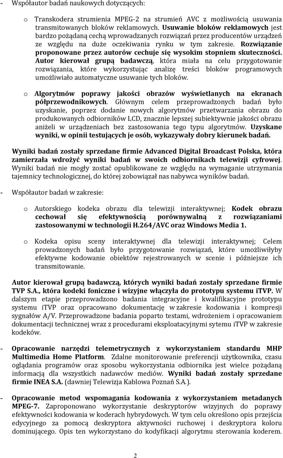 Rozwiązanie proponowane przez autorów cechuje się wysokim stopniem skuteczności.