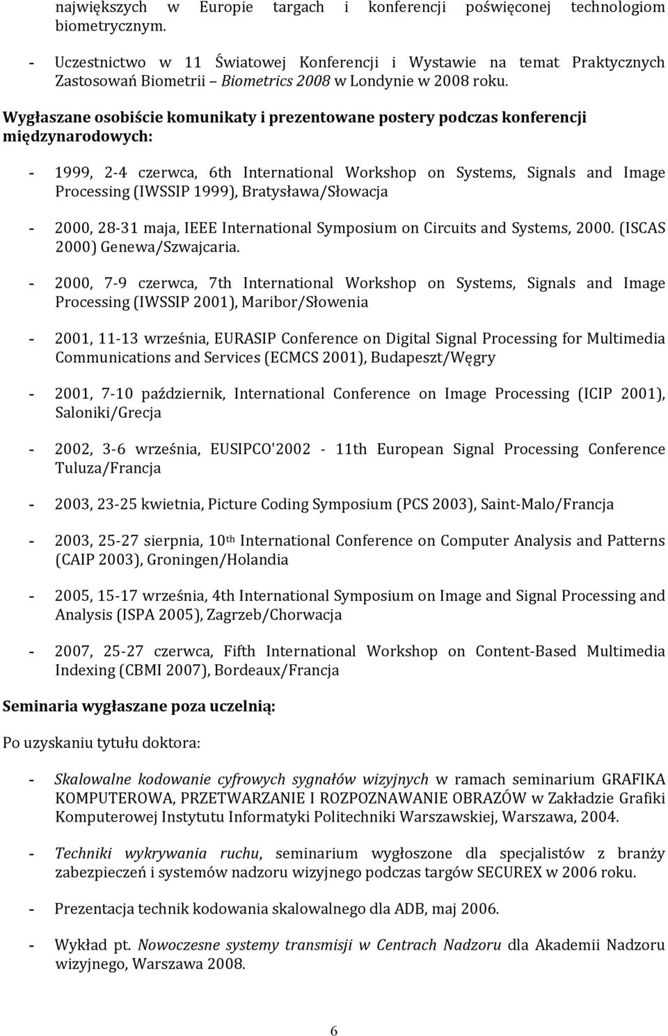Wygłaszane osobiście komunikaty i prezentowane postery podczas konferencji międzynarodowych: - 1999, 2 4 czerwca, 6th International Workshop on Systems, Signals and Image Processing (IWSSIP 1999),