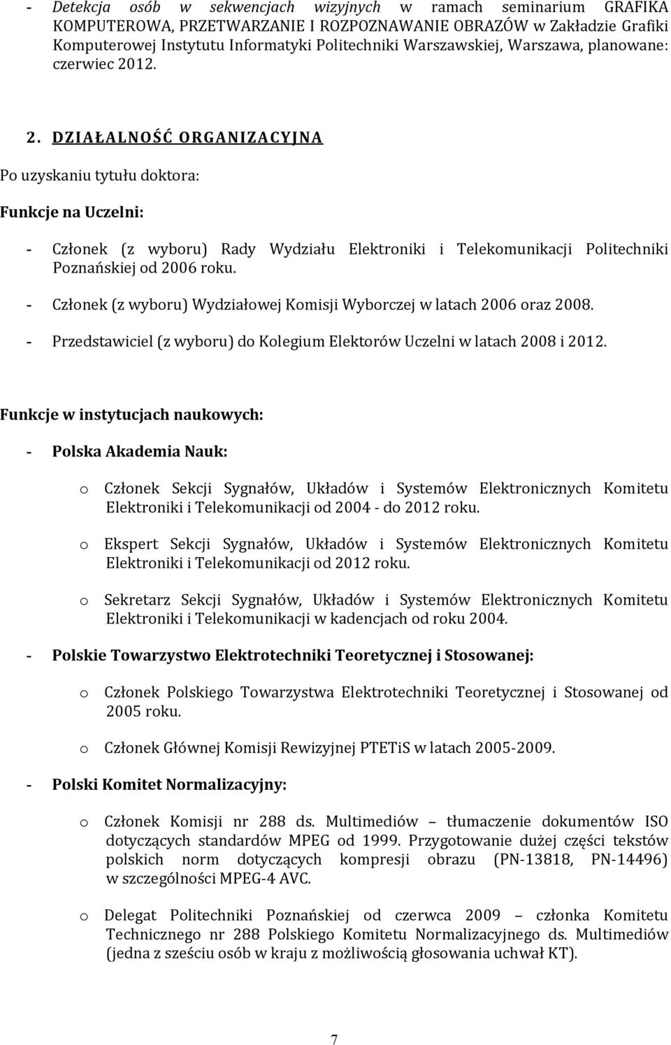 - Członek (z wyboru) Wydziałowej Komisji Wyborczej w latach 2006 oraz 2008. - Przedstawiciel (z wyboru) do Kolegium Elektorów Uczelni w latach 2008 i 2012.