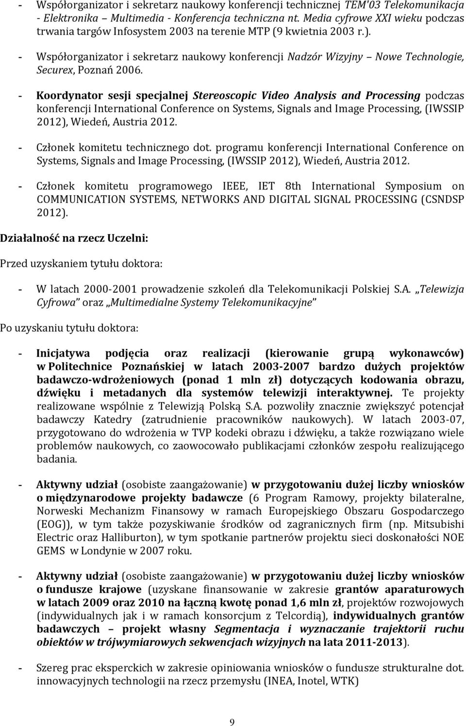 - Współorganizator i sekretarz naukowy konferencji Nadzór Wizyjny Nowe Technologie, Securex, Poznań 2006.