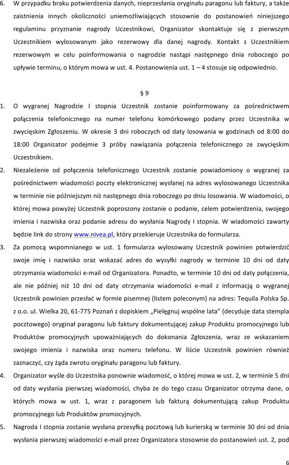 Kontakt z Uczestnikiem rezerwowym w celu poinformowania o nagrodzie nastąpi następnego dnia roboczego po upływie terminu, o którym mowa w ust. 4. Postanowienia ust. 1 4 stosuje się odpowiednio. 9 1.