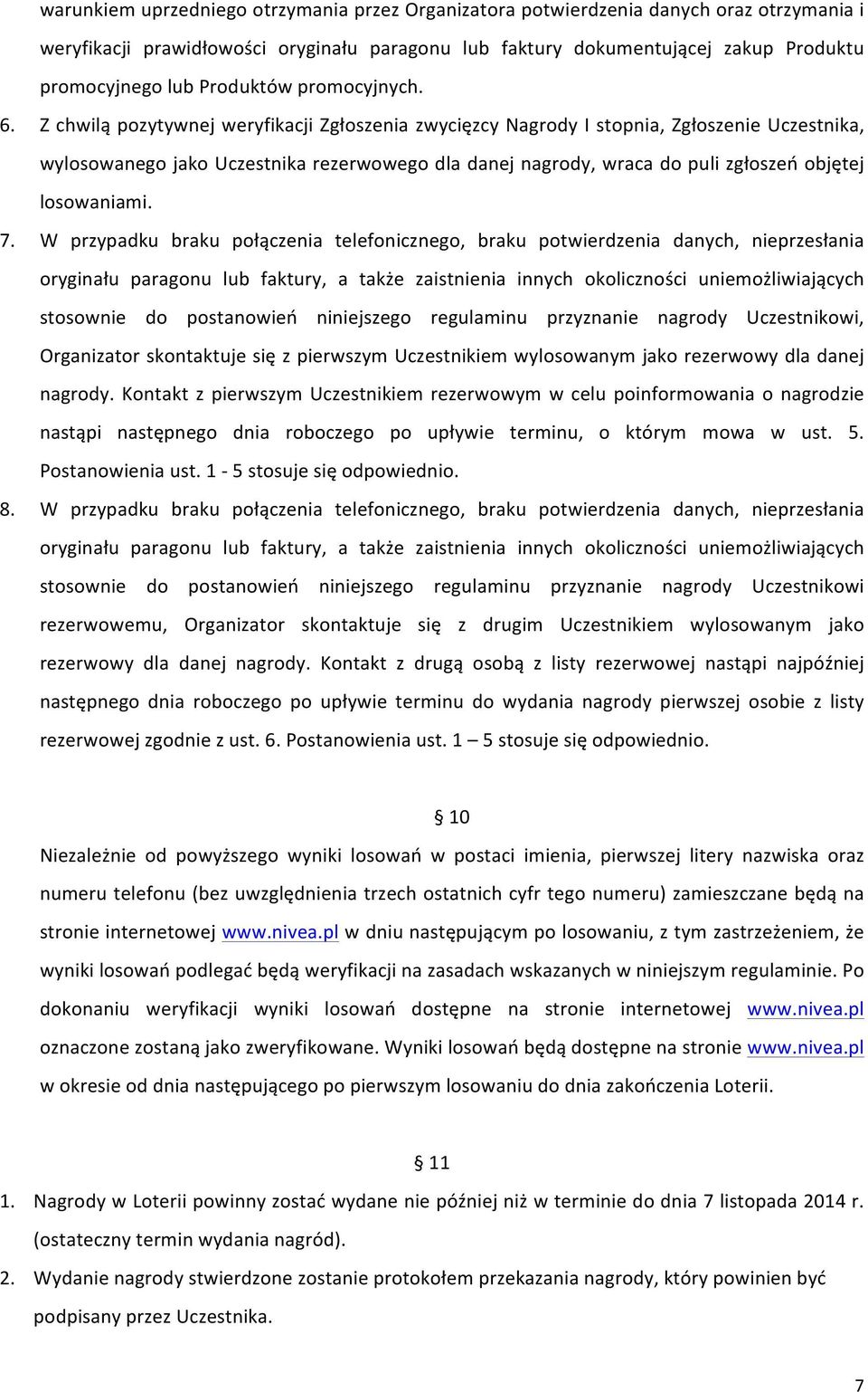 Z chwilą pozytywnej weryfikacji Zgłoszenia zwycięzcy Nagrody I stopnia, Zgłoszenie Uczestnika, wylosowanego jako Uczestnika rezerwowego dla danej nagrody, wraca do puli zgłoszeń objętej losowaniami.