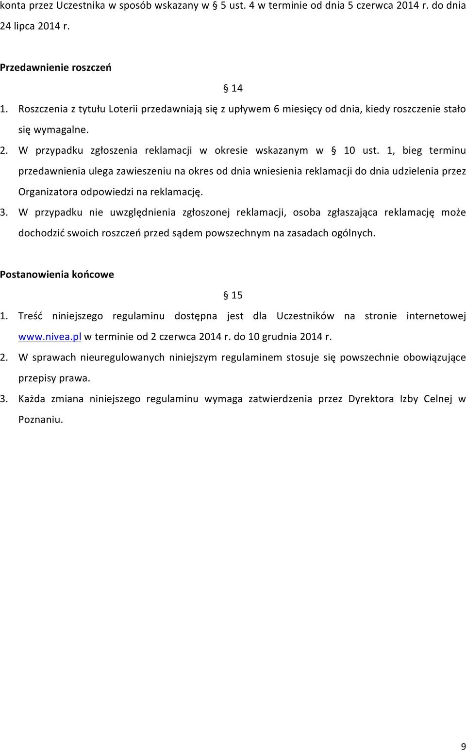 1, bieg terminu przedawnienia ulega zawieszeniu na okres od dnia wniesienia reklamacji do dnia udzielenia przez Organizatora odpowiedzi na reklamację. 3.