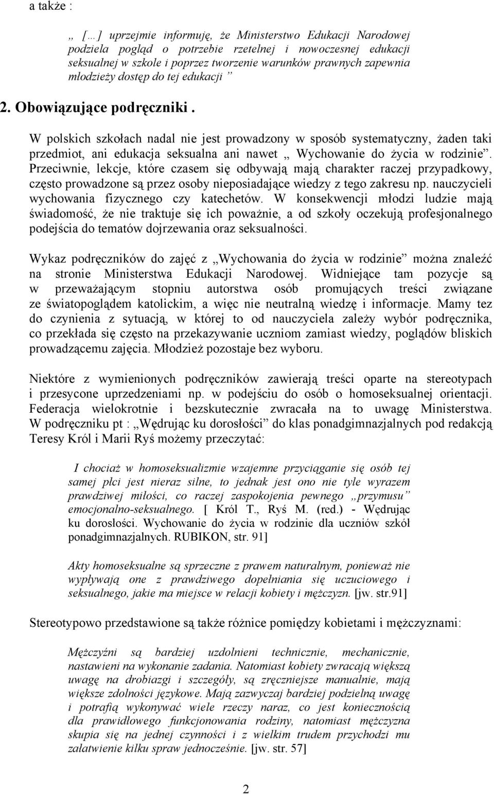 W polskich szkołach nadal nie jest prowadzony w sposób systematyczny, żaden taki przedmiot, ani edukacja seksualna ani nawet Wychowanie do życia w rodzinie.