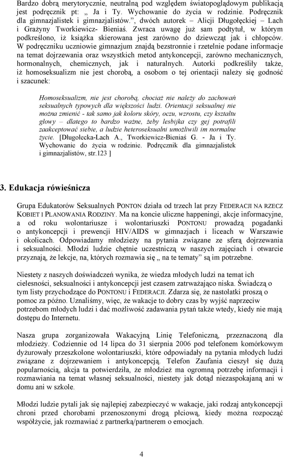 W podręczniku uczniowie gimnazjum znajdą bezstronnie i rzetelnie podane informacje na temat dojrzewania oraz wszystkich metod antykoncepcji, zarówno mechanicznych, hormonalnych, chemicznych, jak i