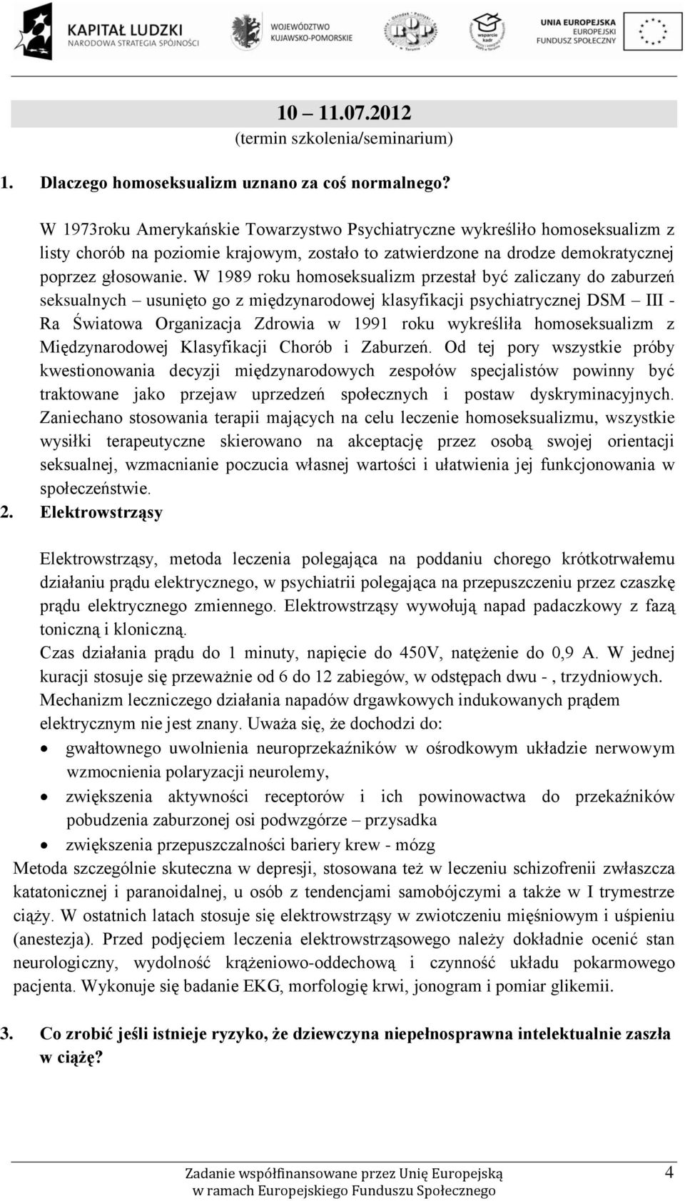W 1989 roku homoseksualizm przestał być zaliczany do zaburzeń seksualnych usunięto go z międzynarodowej klasyfikacji psychiatrycznej DSM III - Ra Światowa Organizacja Zdrowia w 1991 roku wykreśliła