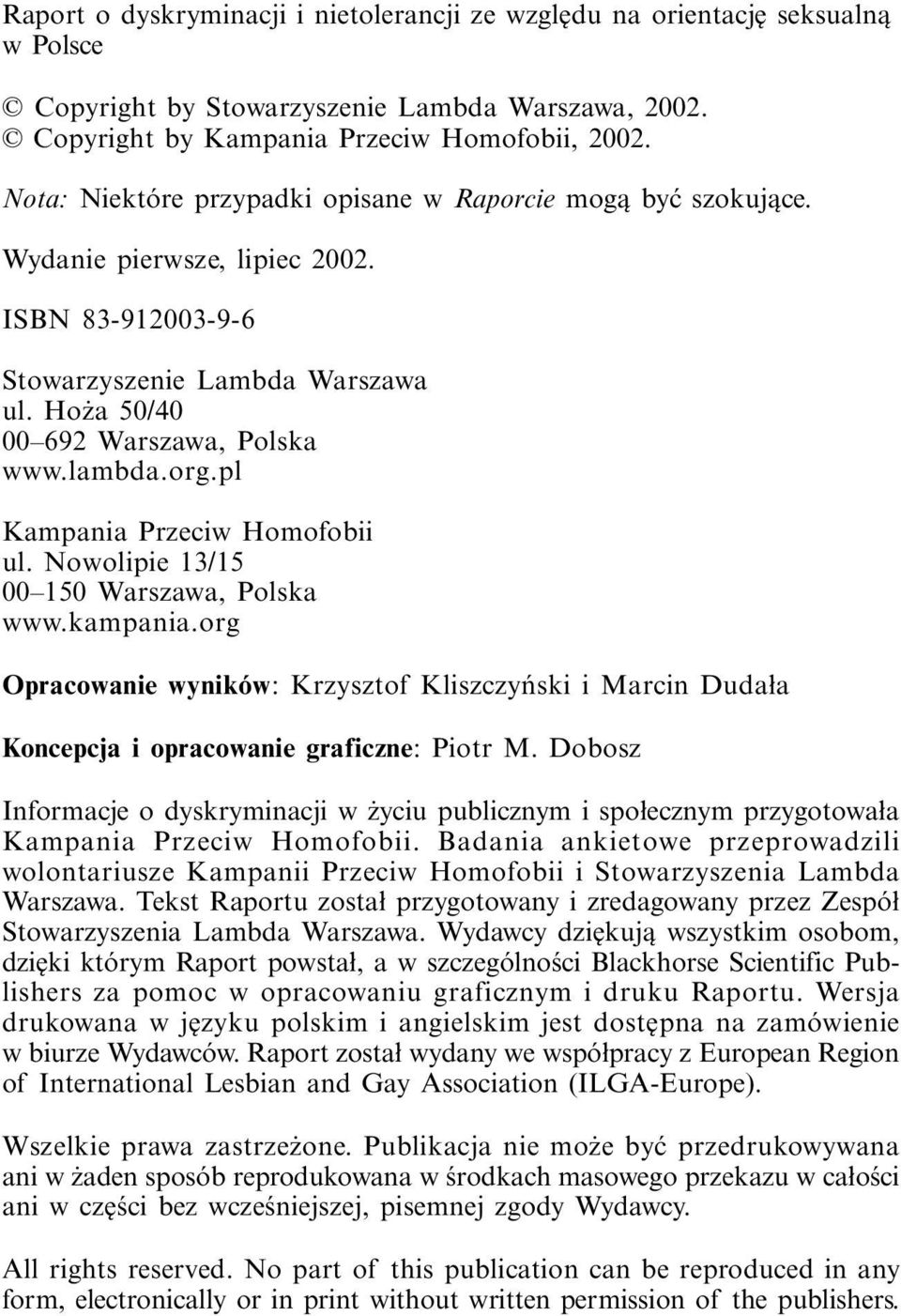 pl Kampania Przeciw Homofobii ul. Nowolipie 13/15 00 150 Warszawa, Polska www.kampania.org Opracowa wyników: Krzysztof Kliszczyński i Marcin Dudała Koncepcja i opracowa graficzne: Piotr M.