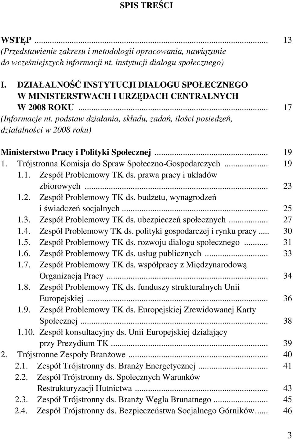 podstaw działania, składu, zadań, ilości posiedzeń, działalności w 2008 roku) Ministerstwo Pracy i Polityki Społecznej... 19 1. Trójstronna Komisja do Spraw Społeczno-Gospodarczych... 19 1.1. Zespół Problemowy TK ds.