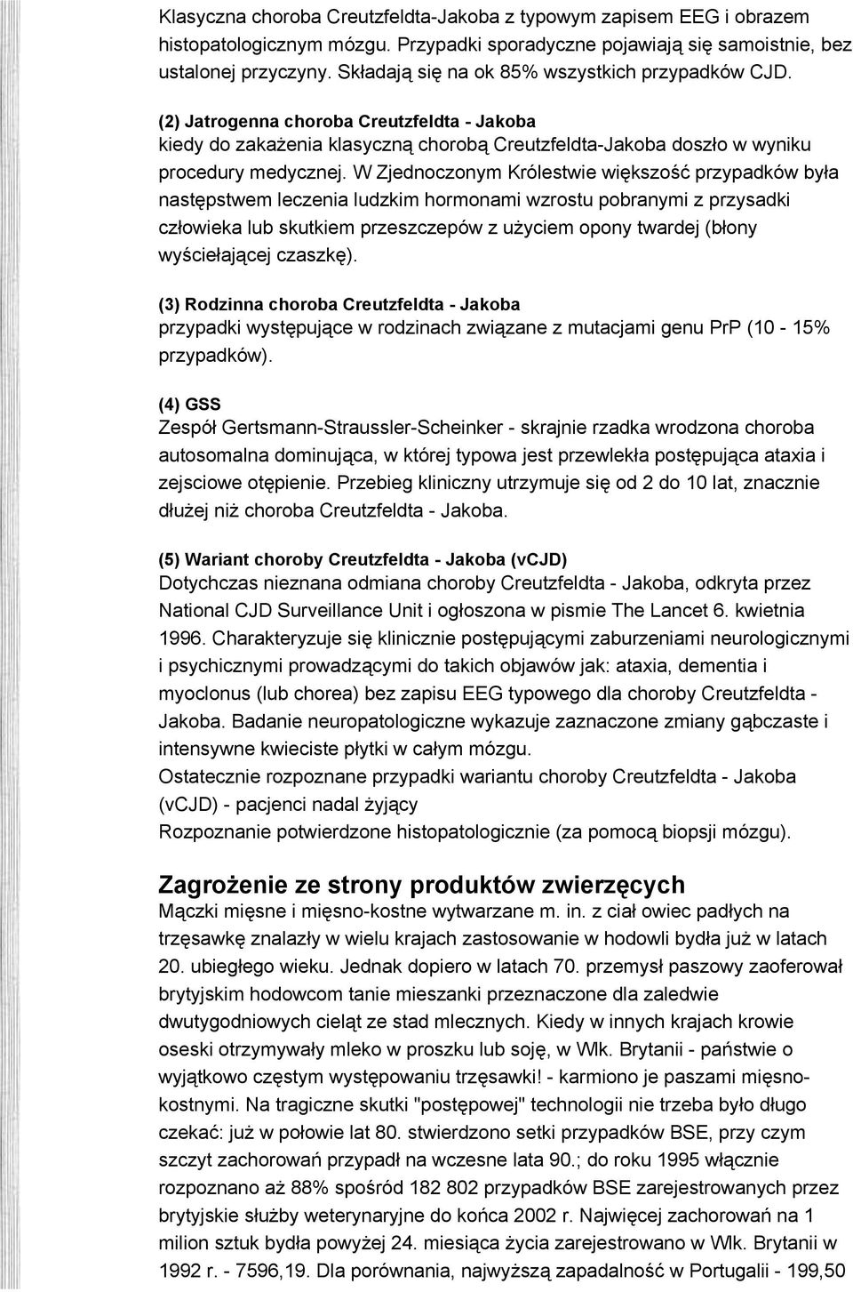 W Zjednoczonym Królestwie większość przypadków była następstwem leczenia ludzkim hormonami wzrostu pobranymi z przysadki człowieka lub skutkiem przeszczepów z użyciem opony twardej (błony