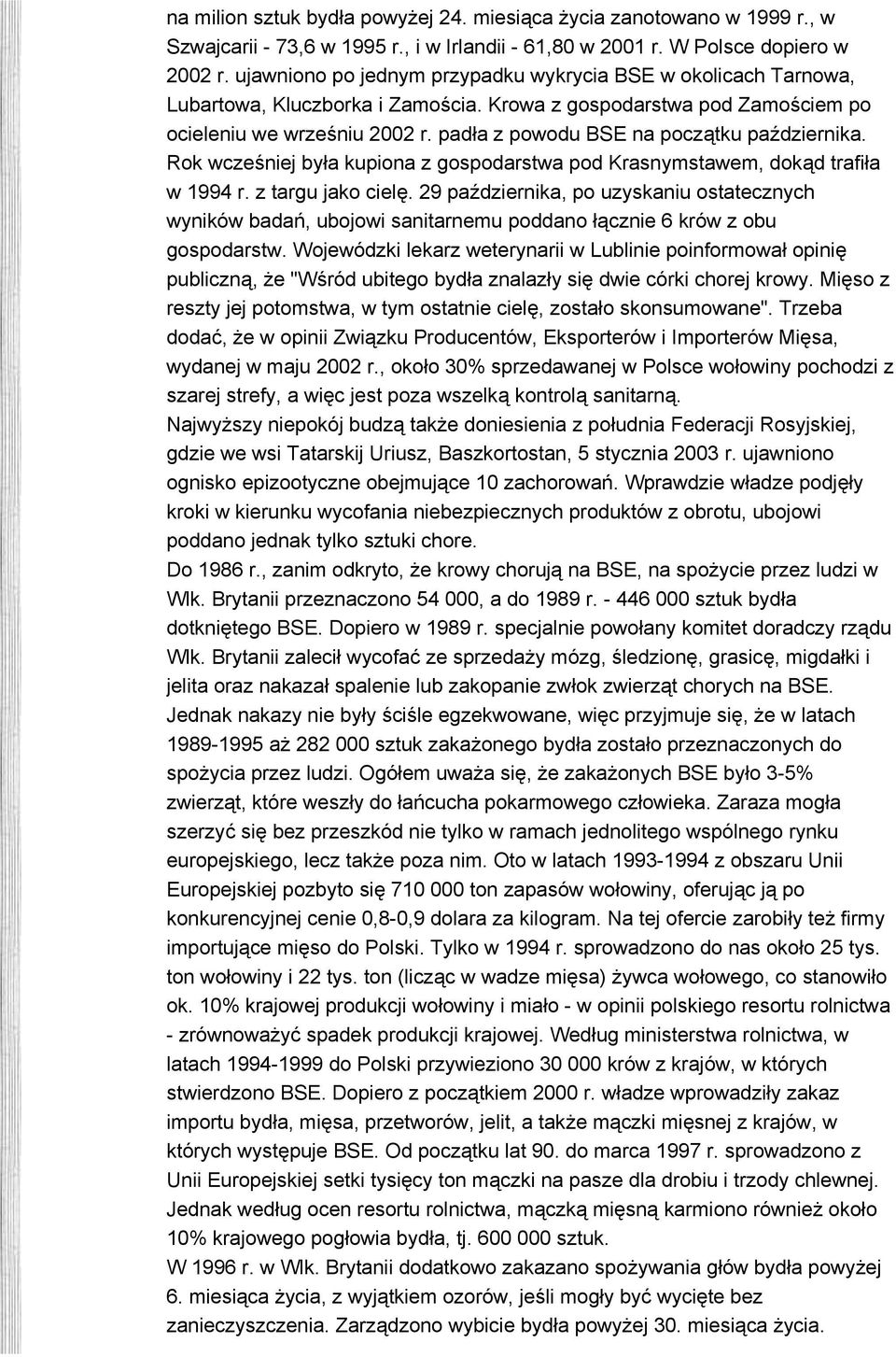 padła z powodu BSE na początku października. Rok wcześniej była kupiona z gospodarstwa pod Krasnymstawem, dokąd trafiła w 1994 r. z targu jako cielę.