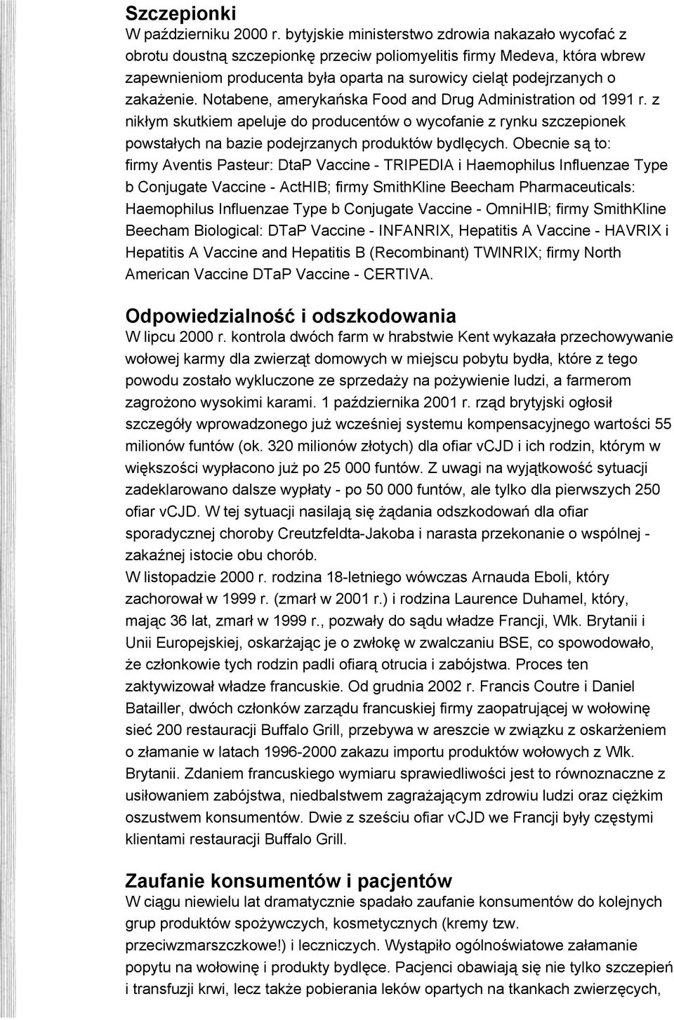 zakażenie. Notabene, amerykańska Food and Drug Administration od 1991 r. z nikłym skutkiem apeluje do producentów o wycofanie z rynku szczepionek powstałych na bazie podejrzanych produktów bydlęcych.