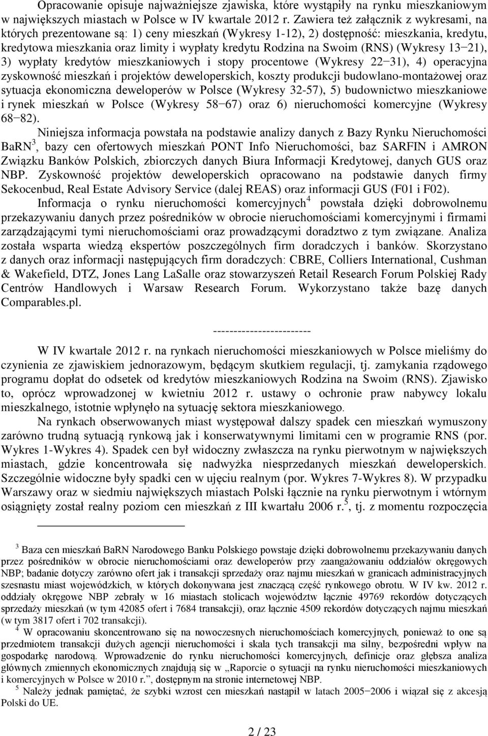 (RNS) (Wykresy 13 21), 3) wypłaty kredytów mieszkaniowych i stopy procentowe (Wykresy 22 31), 4) operacyjna zyskowność mieszkań i projektów deweloperskich, koszty produkcji budowlano-montażowej oraz