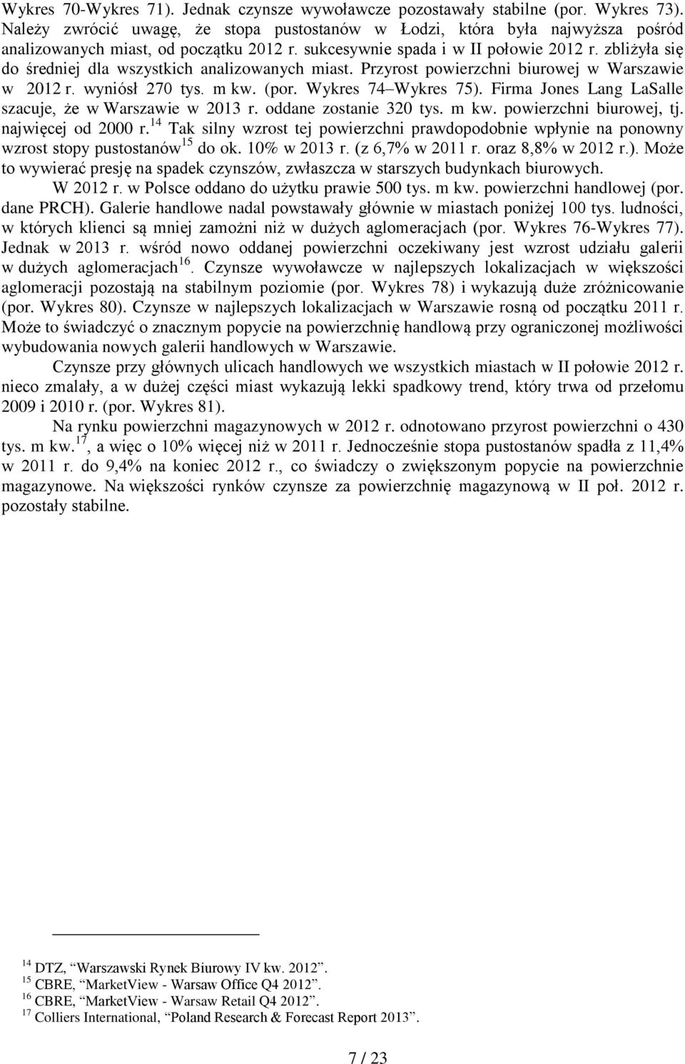 zbliżyła się do średniej dla wszystkich analizowanych miast. Przyrost powierzchni biurowej w Warszawie w 212 r. wyniósł 27 tys. m kw. (por. Wykres 74 Wykres 75).