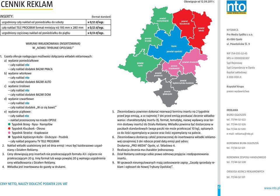 Gazeta oferuje następujące możliwości dołączania wkładek reklamowych: a) wydanie poniedziałkowe cały nakład dodatek BAZAR PRACA b) wydanie wtorkowe cały nakład dodatek BAZAR AUTO c) wydanie środowe