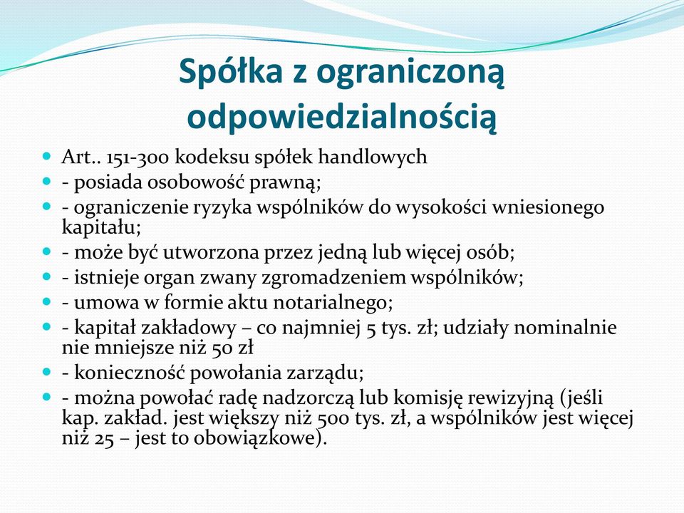 utworzona przez jedną lub więcej osób; - istnieje organ zwany zgromadzeniem wspólników; - umowa w formie aktu notarialnego; - kapitał zakładowy co