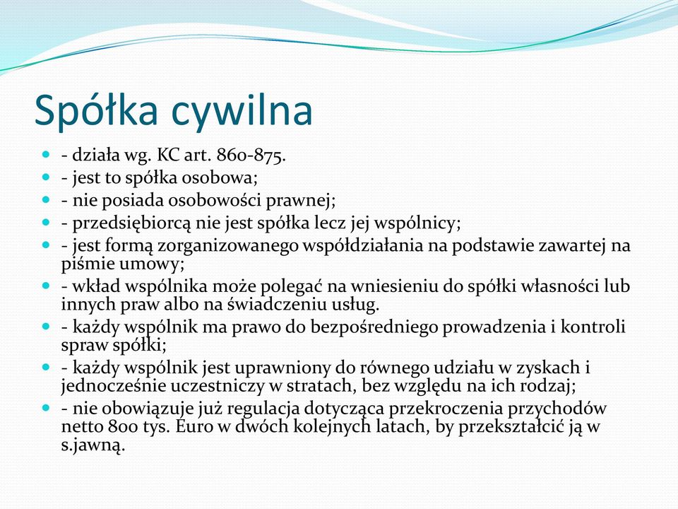 zawartej na piśmie umowy; - wkład wspólnika może polegać na wniesieniu do spółki własności lub innych praw albo na świadczeniu usług.