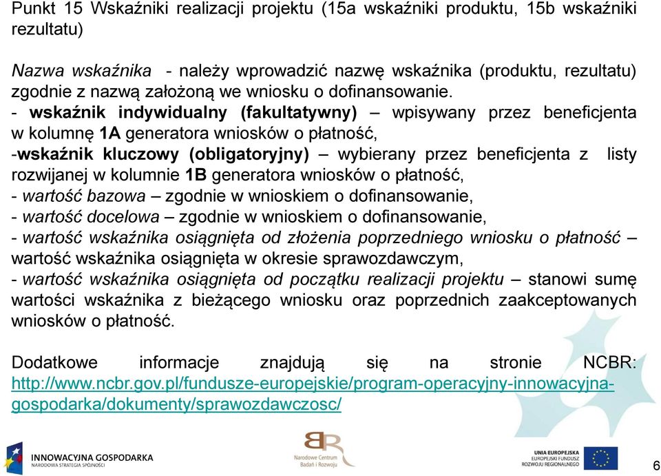 - wskaźnik indywidualny (fakultatywny) wpisywany przez beneficjenta w kolumnę 1A generatora wniosków o płatność, -wskaźnik kluczowy (obligatoryjny) wybierany przez beneficjenta z listy rozwijanej w