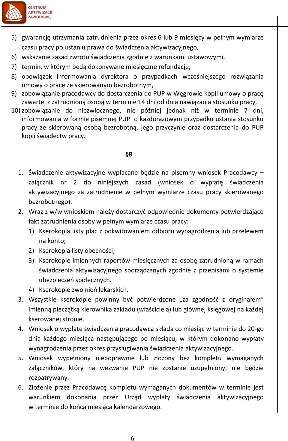 9) zobowiązanie pracodawcy do dostarczenia do PUP w Węgrowie kopii umowy o pracę zawartej z zatrudnioną osobą w terminie 14 dni od dnia nawiązania stosunku pracy, 10) zobowiązanie do niezwłocznego,