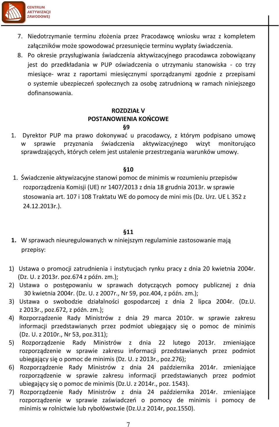 sporządzanymi zgodnie z przepisami o systemie ubezpieczeń społecznych za osobę zatrudnioną w ramach niniejszego dofinansowania. ROZDZIAŁ V POSTANOWIENIA KOŃCOWE 9 1.