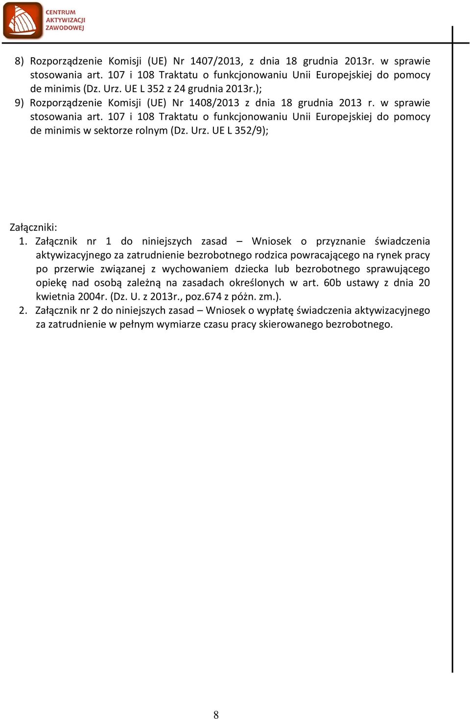 107 i 108 Traktatu o funkcjonowaniu Unii Europejskiej do pomocy de minimis w sektorze rolnym (Dz. Urz. UE L 352/9); Załączniki: 1.