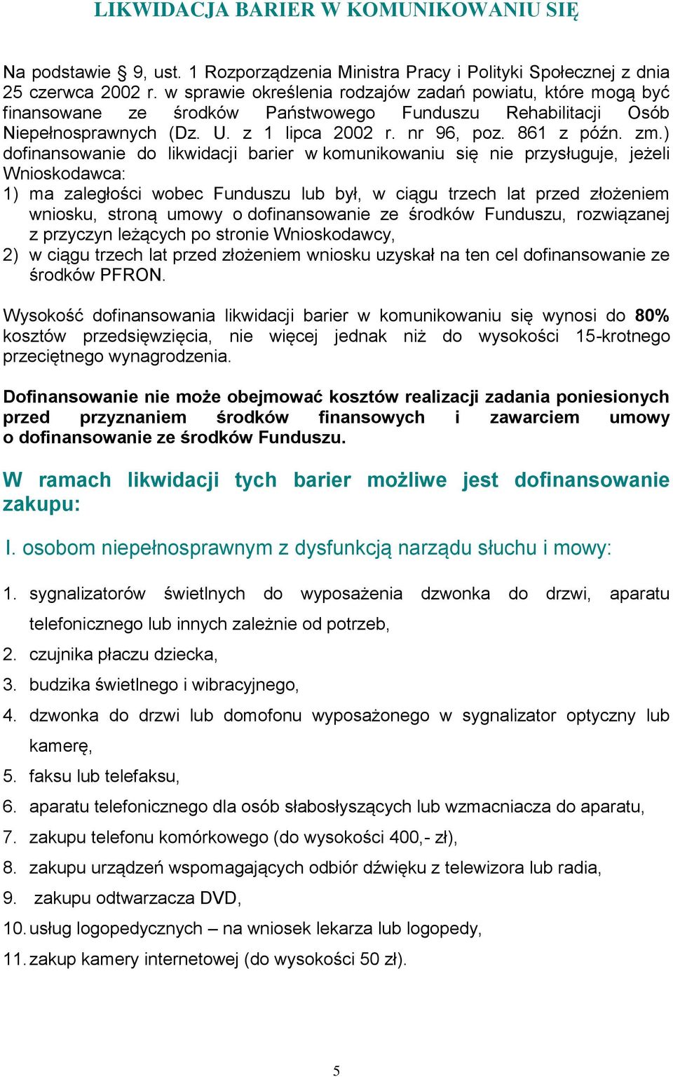 ) dofinansowanie do likwidacji barier w komunikowaniu się nie przysługuje, jeżeli Wnioskodawca: 1) ma zaległości wobec Funduszu lub był, w ciągu trzech lat przed złożeniem wniosku, stroną umowy o