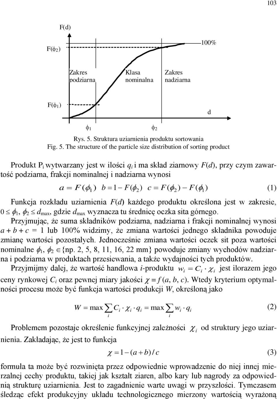 The structure of the partcle sze dstrbuton of sortng product Produkt P wytwarzany jest w lośc q ma skład zarnowy F(d), przy czym zawartość podzarna, frakcj nomnalnej nadzarna wynos a F( 1 ) b F( ) c